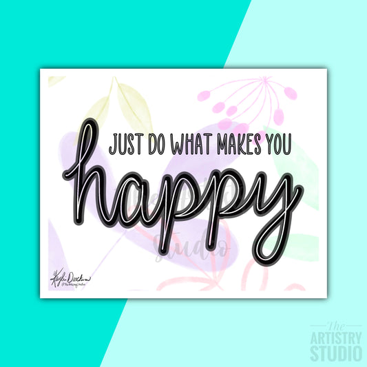 5x7 & 8x10 | Just do what makes you happy Print